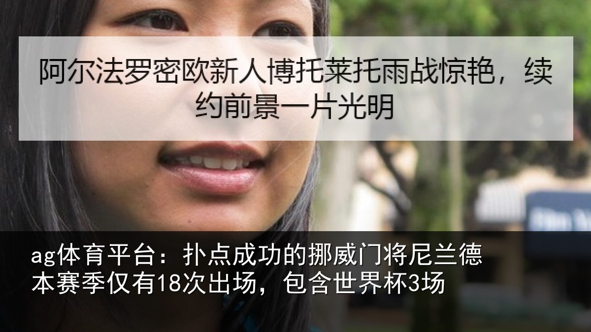 ag体育平台:扑点成功的挪威门将尼兰德本赛季仅有18次出场,包含世界杯3场