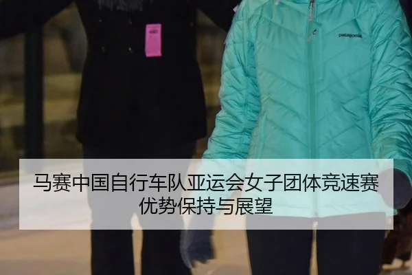 马赛中国自行车队亚运会女子团体竞速赛优势保持与展望