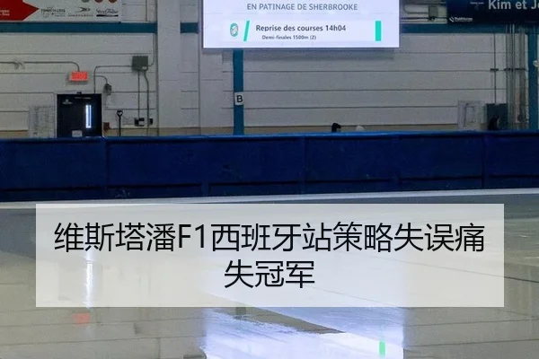 维斯塔潘F1西班牙站策略失误痛失冠军