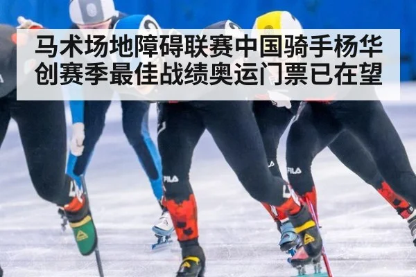 马术场地障碍联赛中国骑手杨华创赛季最佳战绩奥运门票已在望