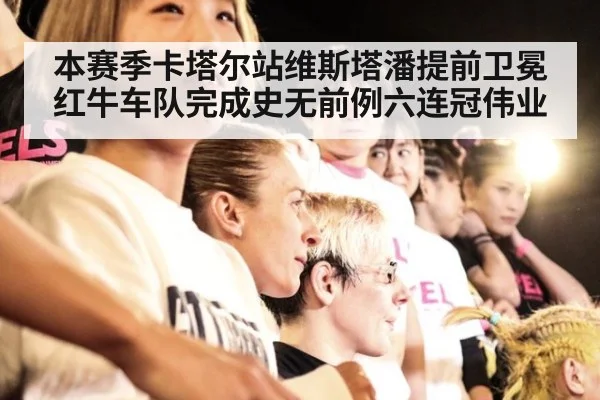 本赛季卡塔尔站维斯塔潘提前卫冕 红牛车队完成史无前例六连冠伟业