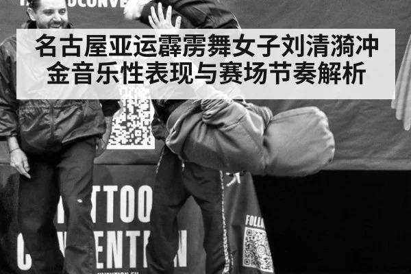 名古屋亚运霹雳舞女子刘清漪冲金音乐性表现与赛场节奏解析
